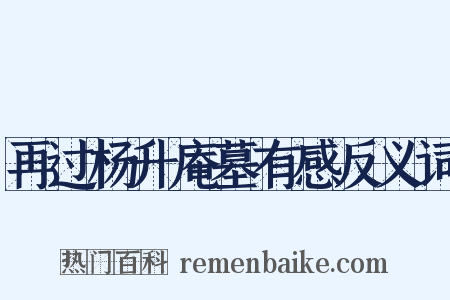 再过杨升庵墓有感反义词是什么意思的图片